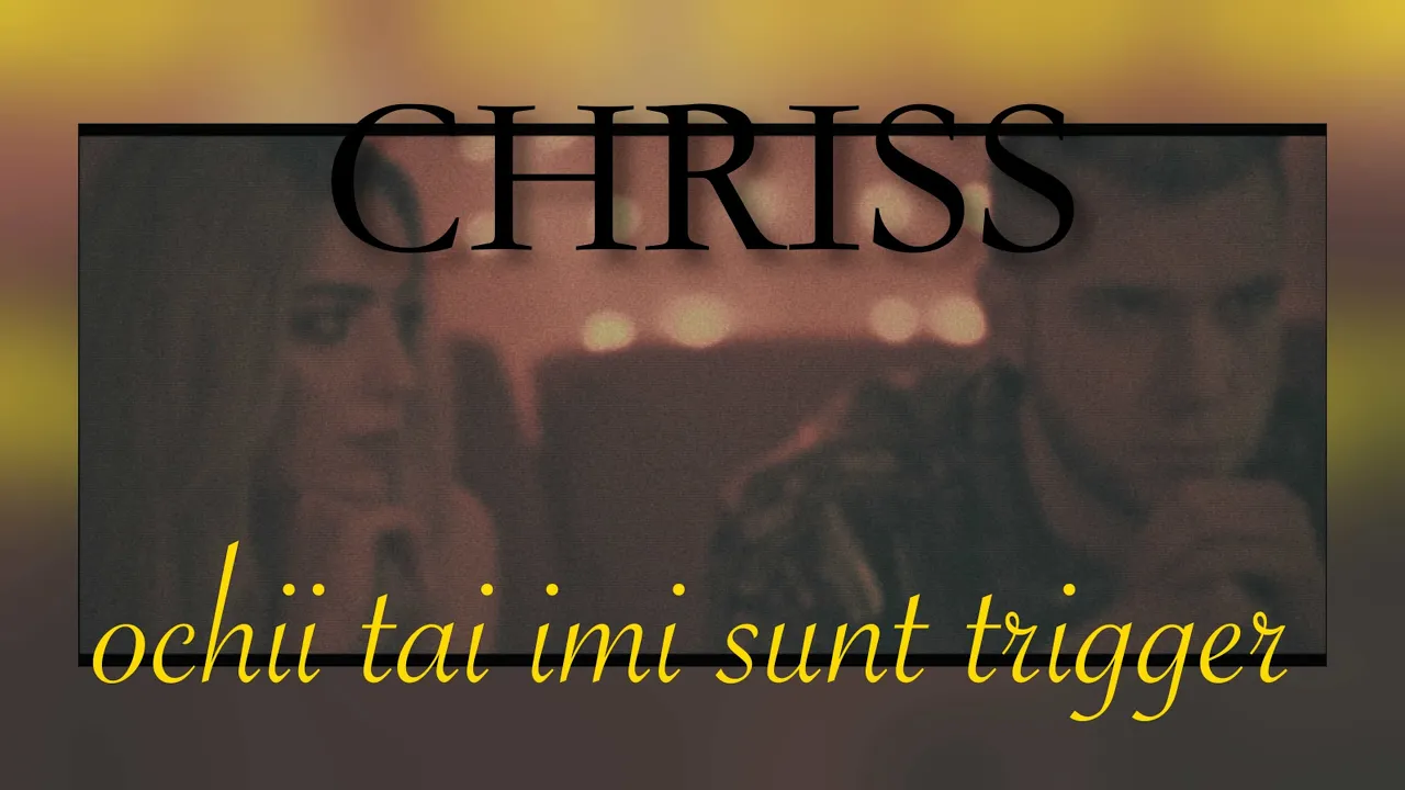 CHRISS - OCHII TAI IMI SUNT TRIGGER