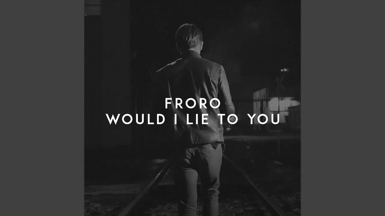 Froro - Would I Lie to You