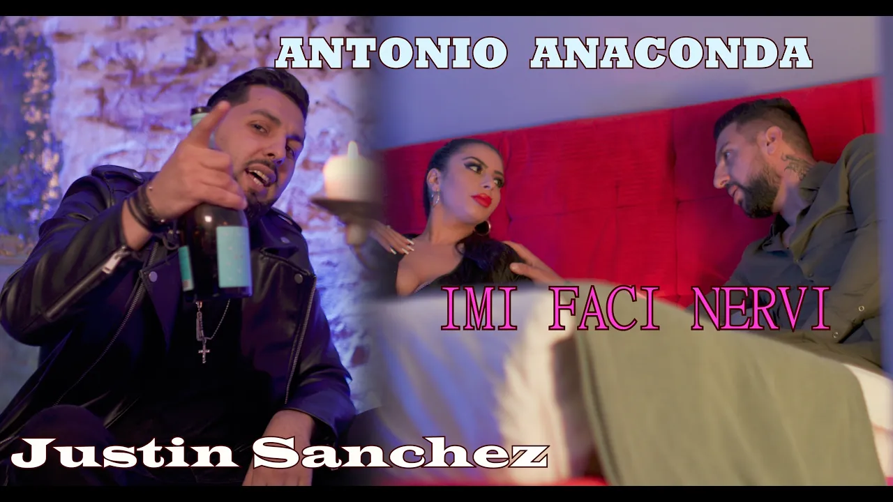 ANTONIO ANAKONDA x JUSTIN SACHEZ - IMI FACI NERVI FA VIATA MEA (Originala 2022)
