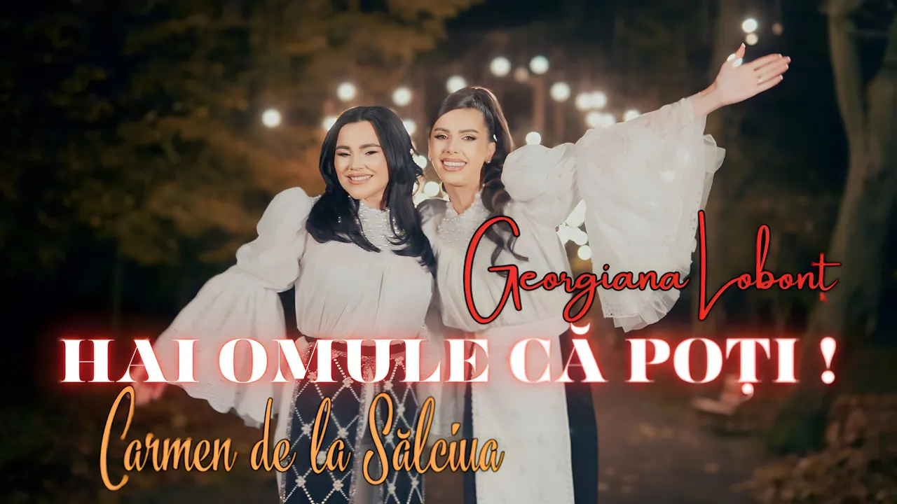 Georgiana Lobont x Carmen de la Salciua - HAI OMULE CA POTI (Video Original)